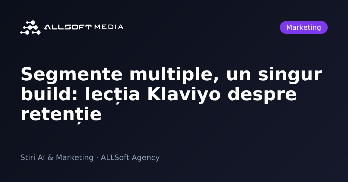 Segmente multiple, un singur build: lecția Klaviyo despre retenție