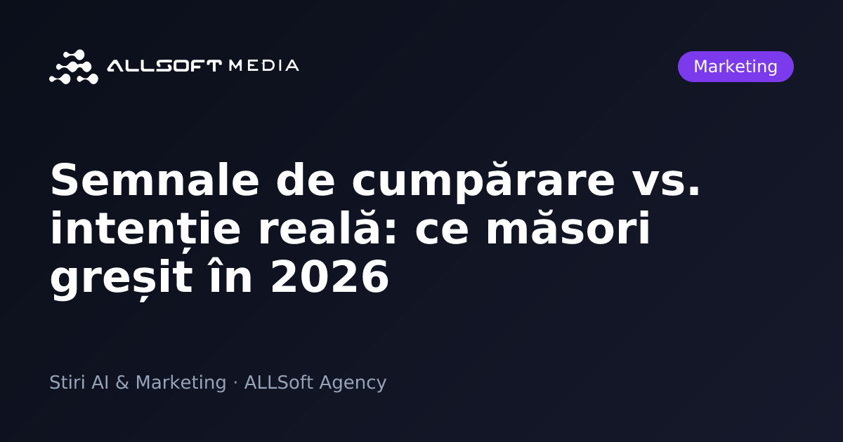 Semnale de cumpărare vs. intenție reală: ce măsori greșit în 2026