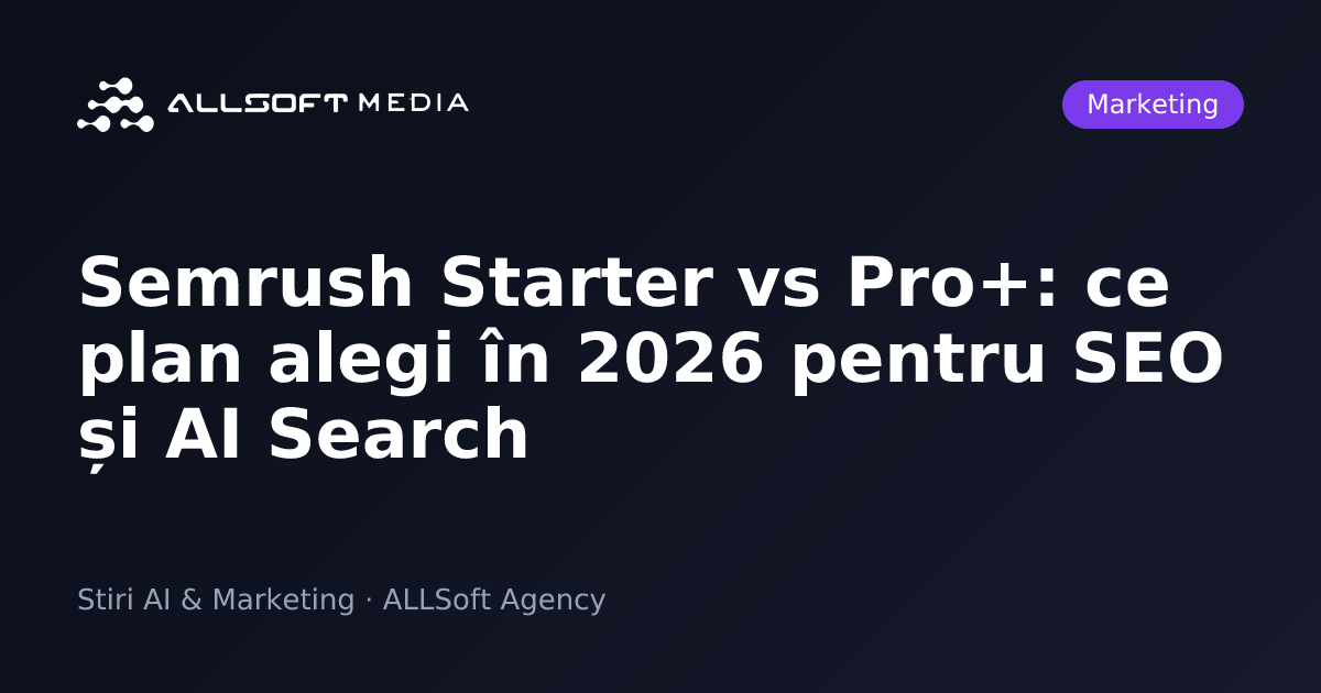 Semrush Starter vs Pro+: ce plan alegi în 2026 pentru SEO și AI Search