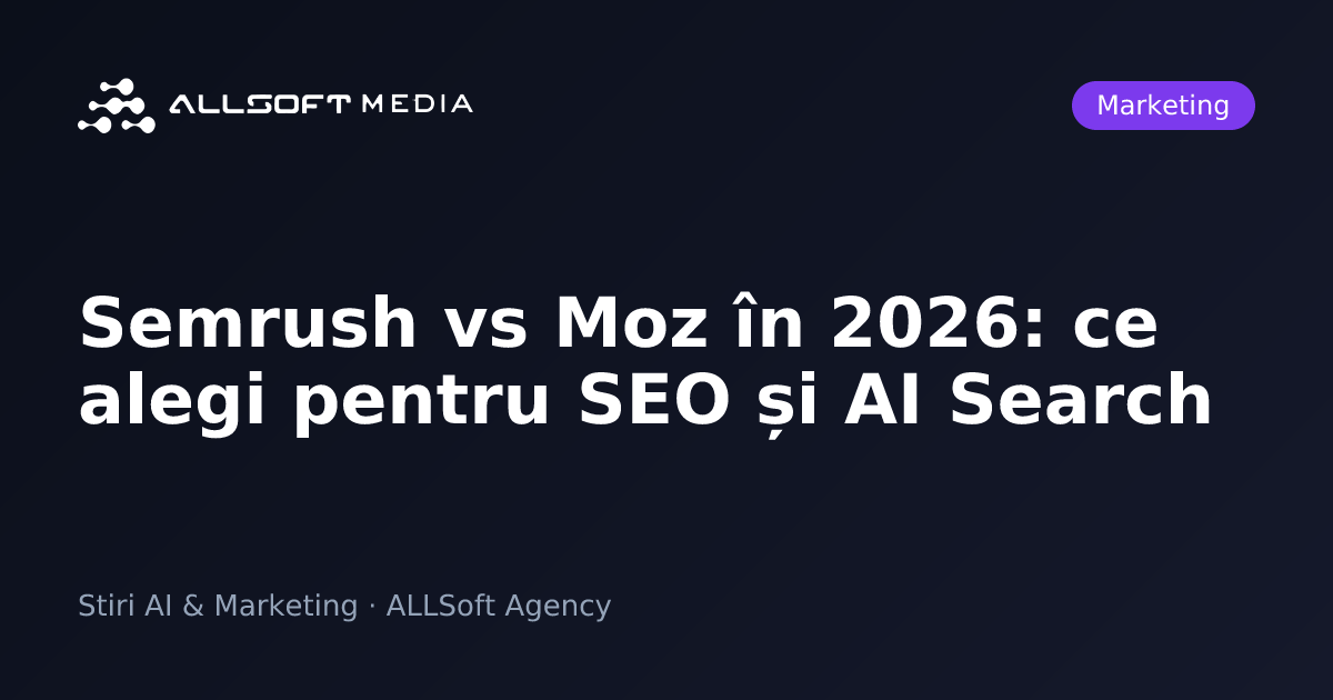 Semrush vs Moz în 2026: ce alegi pentru SEO și AI Search