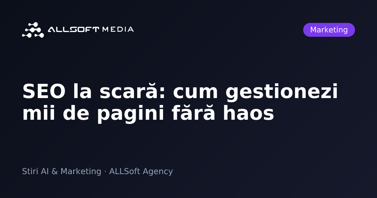 SEO la scară: cum gestionezi mii de pagini fără haos