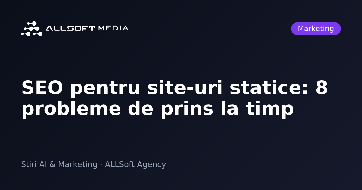 SEO pentru site-uri statice: 8 probleme de prins la timp