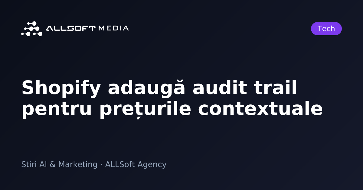 Shopify adaugă audit trail pentru prețurile contextuale