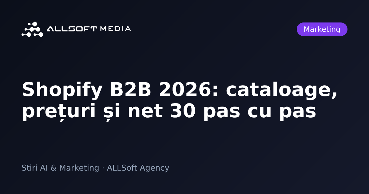 Shopify B2B 2026: cataloage, prețuri și net 30 pas cu pas