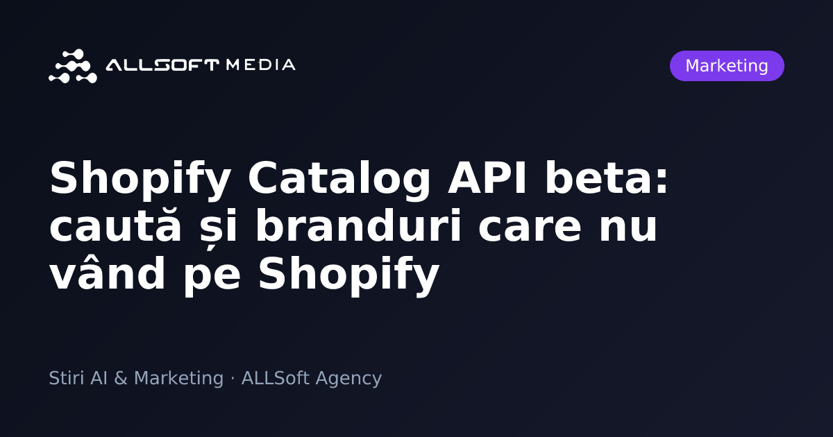 Shopify Catalog API beta: caută și branduri care nu vând pe Shopify