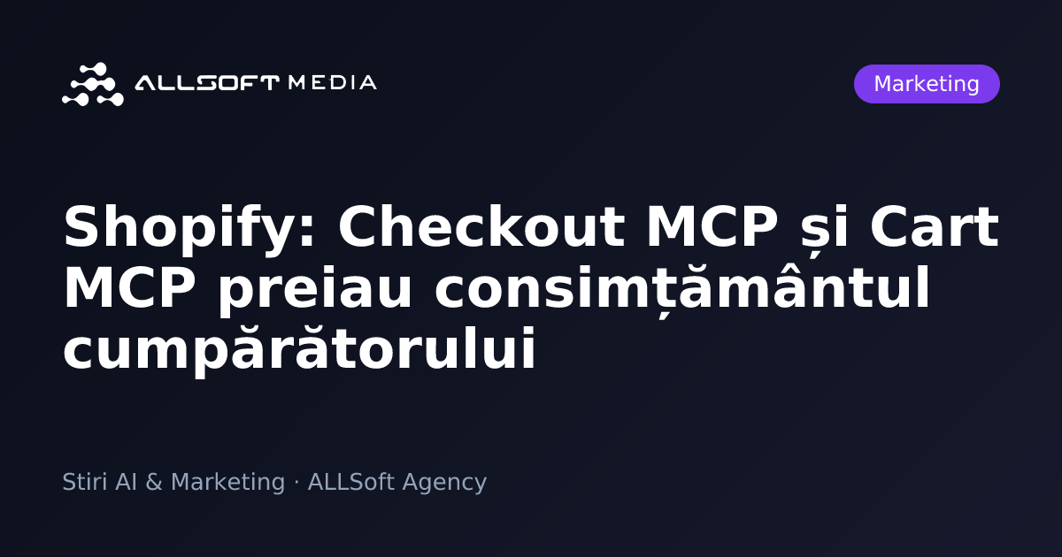 Shopify: Checkout MCP și Cart MCP preiau consimțământul cumpărătorului