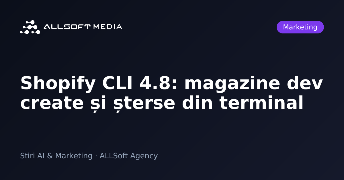 Shopify CLI 4.8: magazine dev create și șterse din terminal