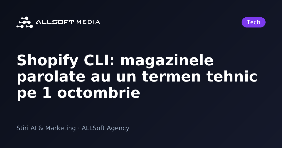 Shopify CLI: magazinele parolate au un termen tehnic pe 1 octombrie