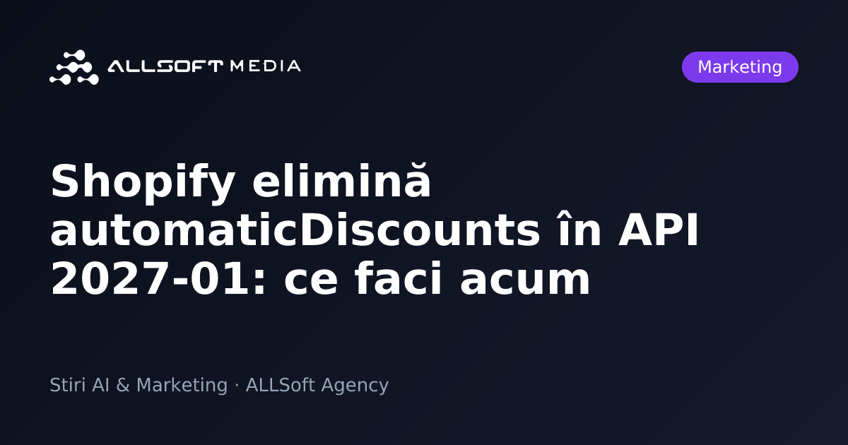 Shopify elimină automaticDiscounts în API 2027-01: ce faci acum