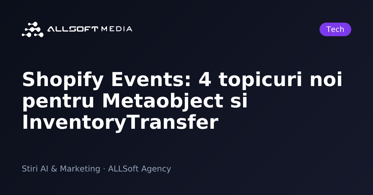 Shopify Events: 4 topicuri noi pentru Metaobject si InventoryTransfer
