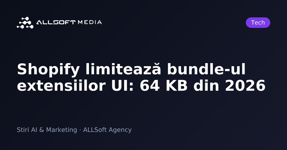 Shopify limitează bundle-ul extensiilor UI: 64 KB din 2026