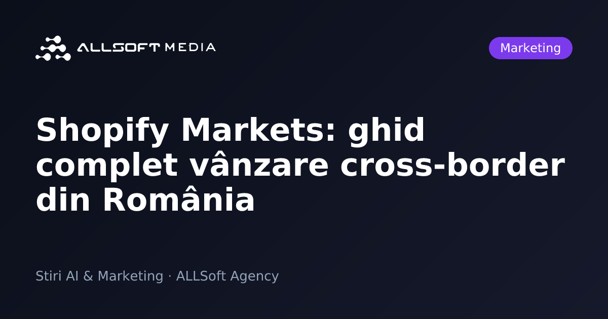 Shopify Markets: ghid complet vânzare cross-border din România