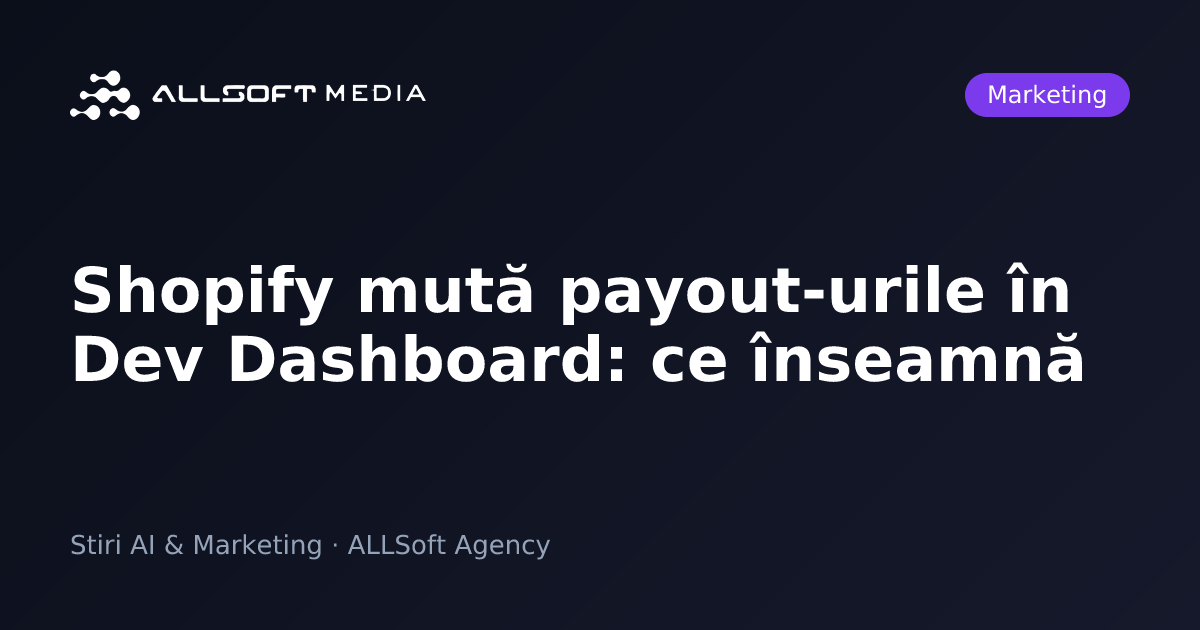 Shopify mută payout-urile în Dev Dashboard: ce înseamnă