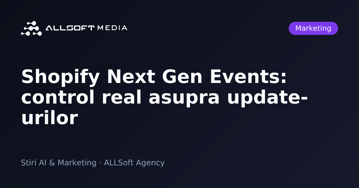 Shopify Next Gen Events: control real asupra update-urilor