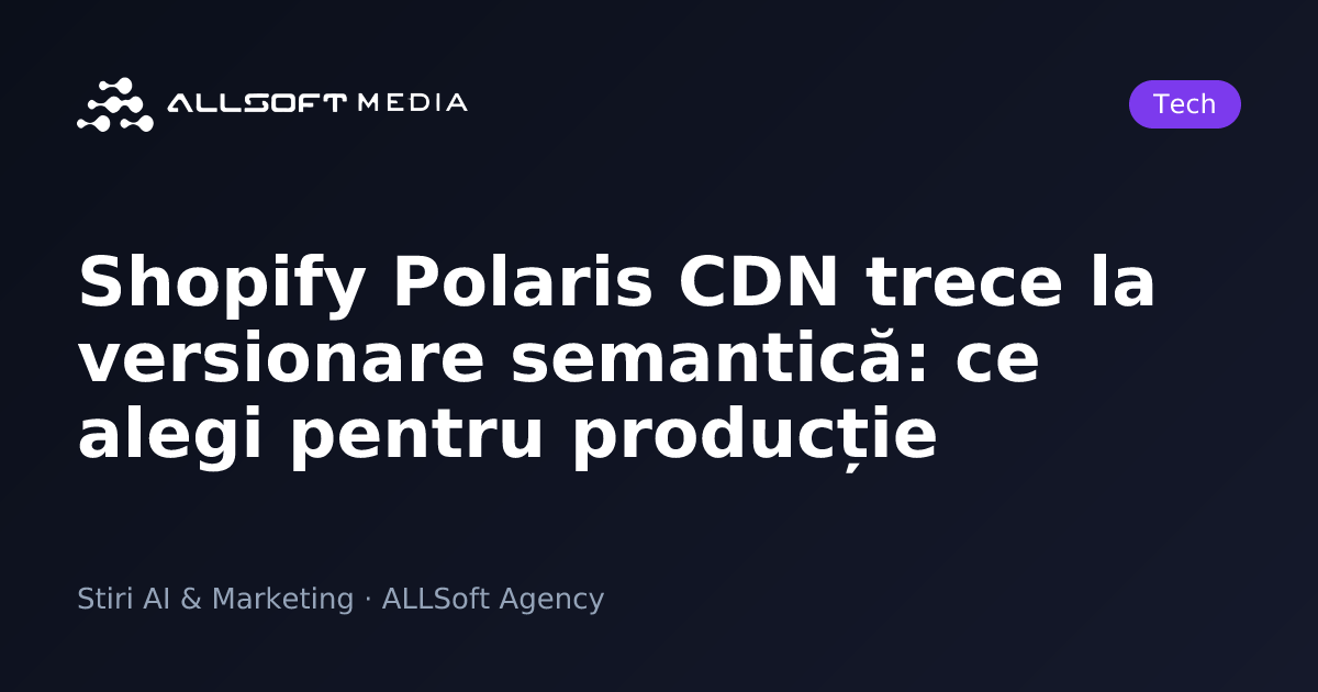 Shopify Polaris CDN trece la versionare semantică: ce alegi pentru producție