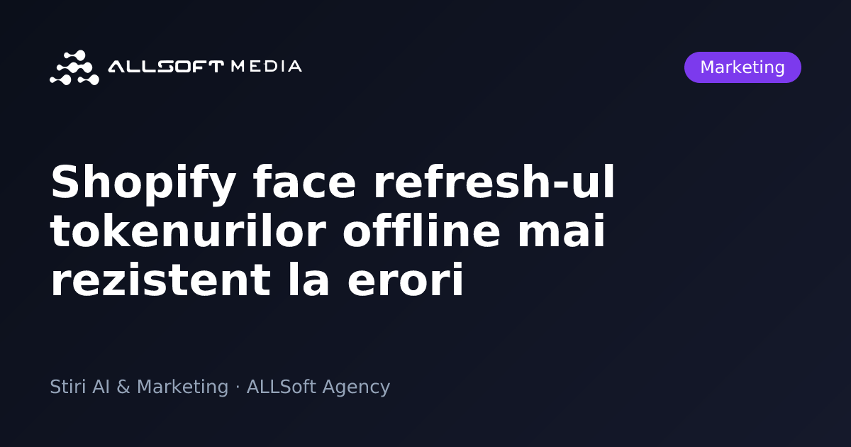 Shopify face refresh-ul tokenurilor offline mai rezistent la erori