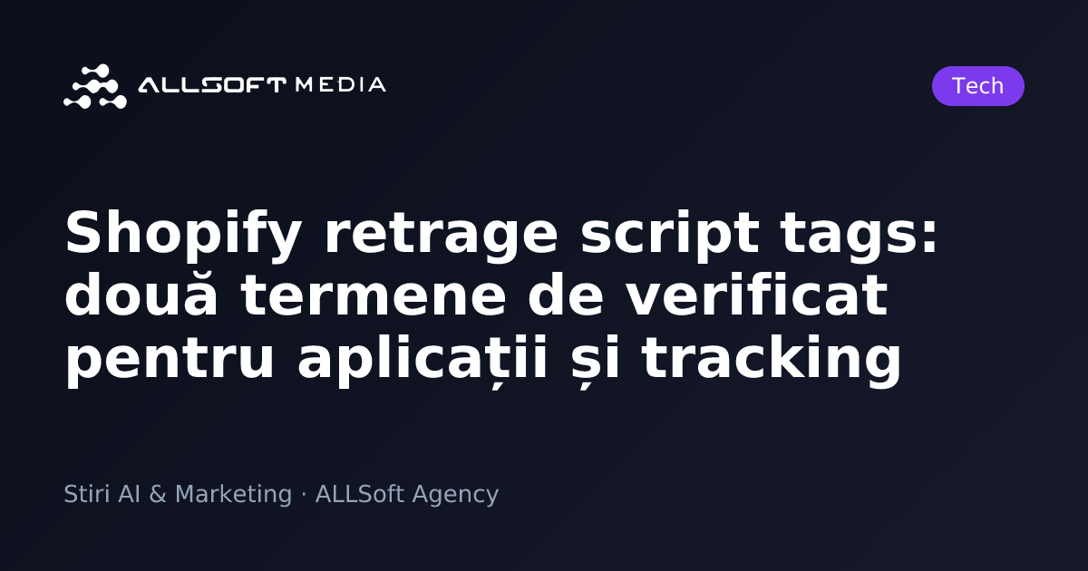 Shopify retrage script tags: două termene de verificat pentru aplicații și tracking