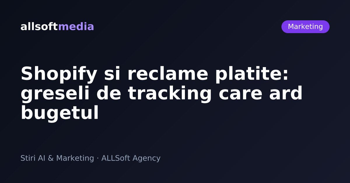 Shopify si reclame platite: greseli de tracking care ard bugetul