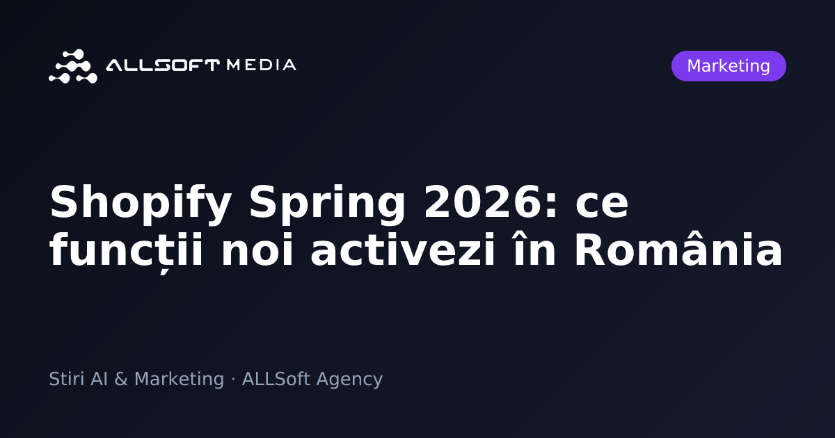 Shopify Spring 2026: ce funcții noi activezi în România