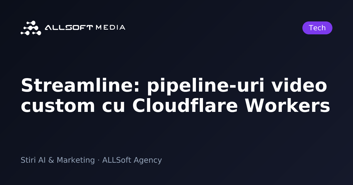 Streamline: pipeline-uri video custom cu Cloudflare Workers