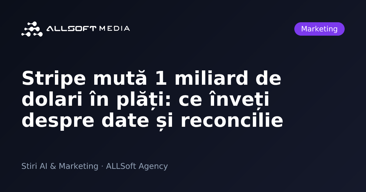 Stripe mută 1 miliard de dolari în plăți: ce înveți despre date și reconcilie