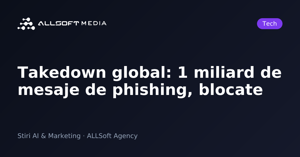 Takedown global: 1 miliard de mesaje de phishing, blocate