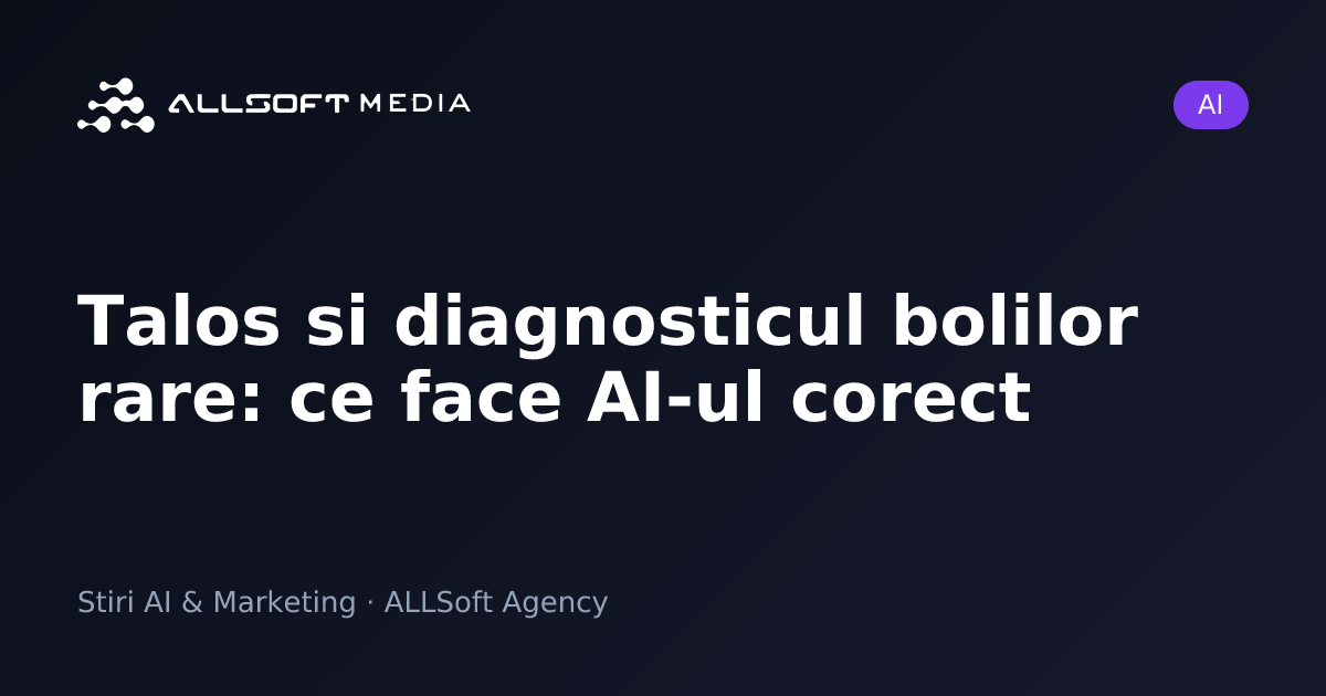 Talos si diagnosticul bolilor rare: ce face AI-ul corect