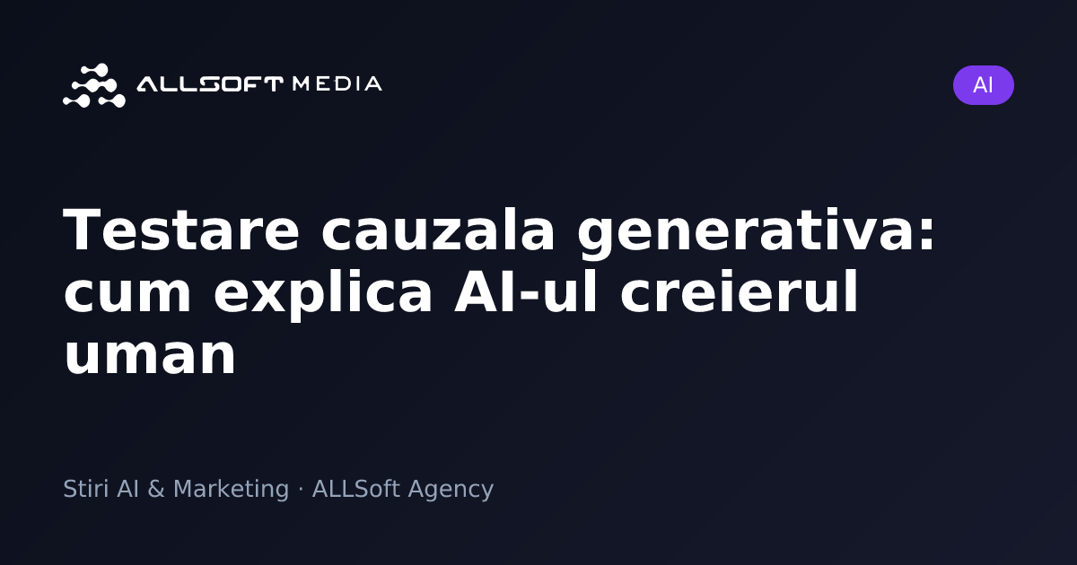 Testare cauzala generativa: cum explica AI-ul creierul uman