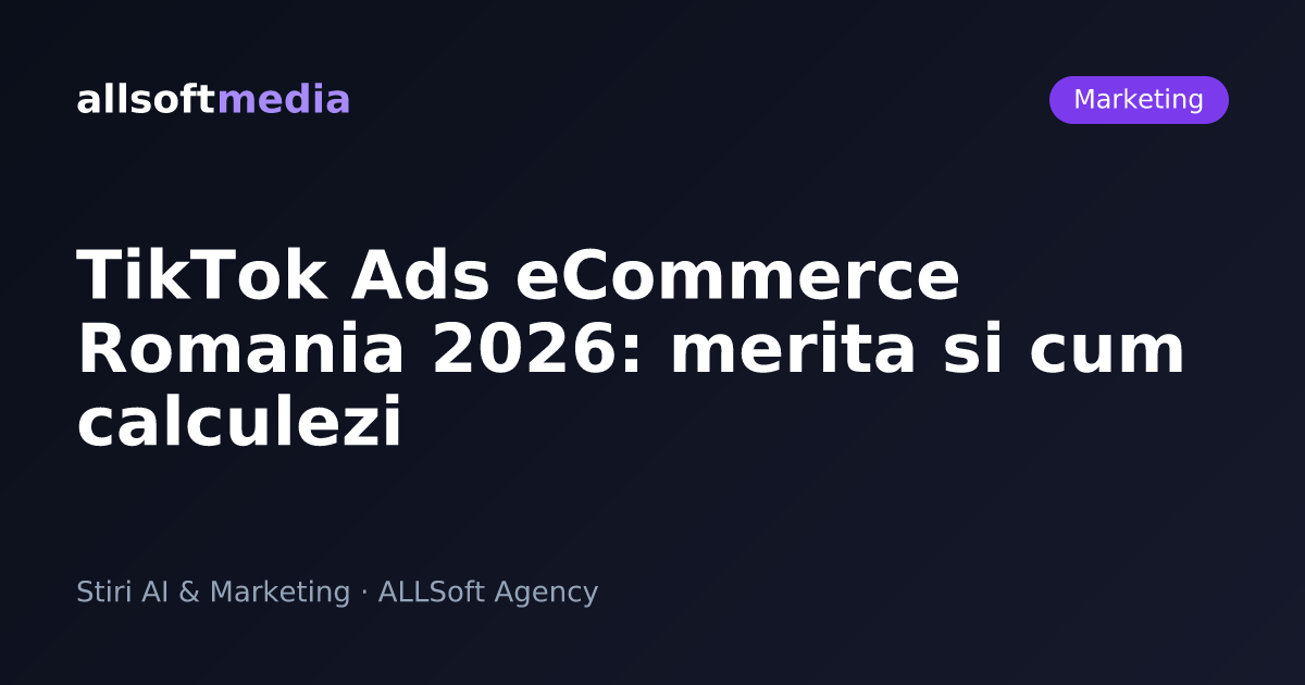 TikTok Ads eCommerce Romania 2026: merita si cum calculezi