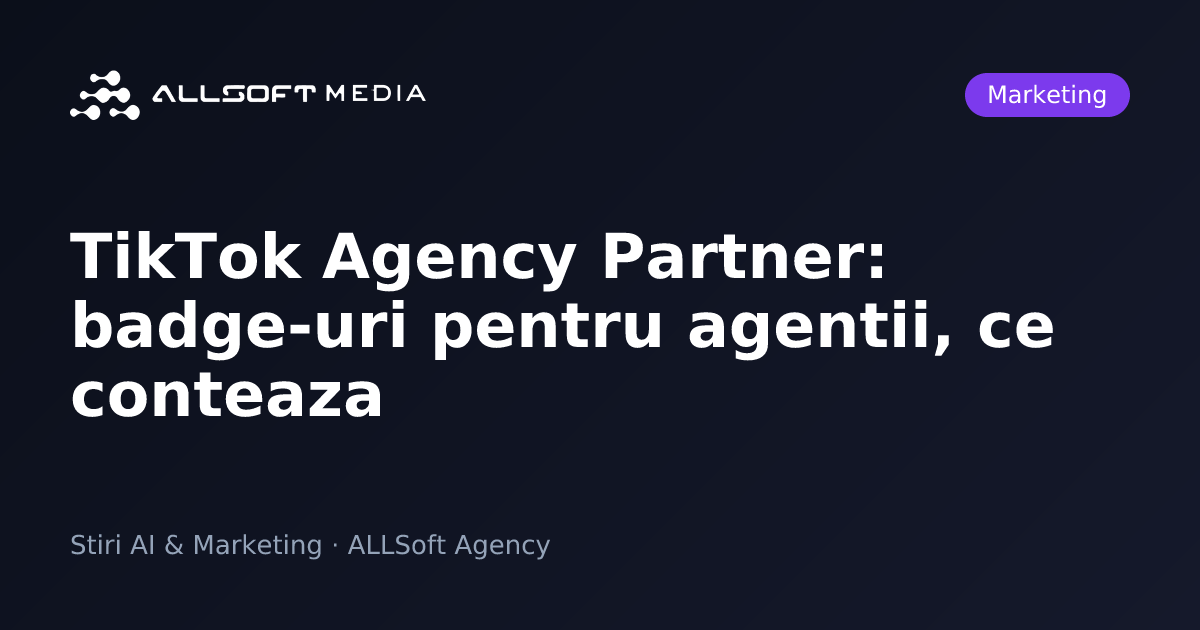 TikTok Agency Partner: badge-uri pentru agentii, ce conteaza