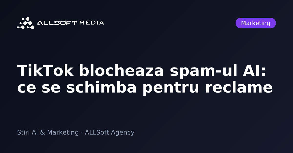 TikTok blocheaza spam-ul AI: ce se schimba pentru reclame