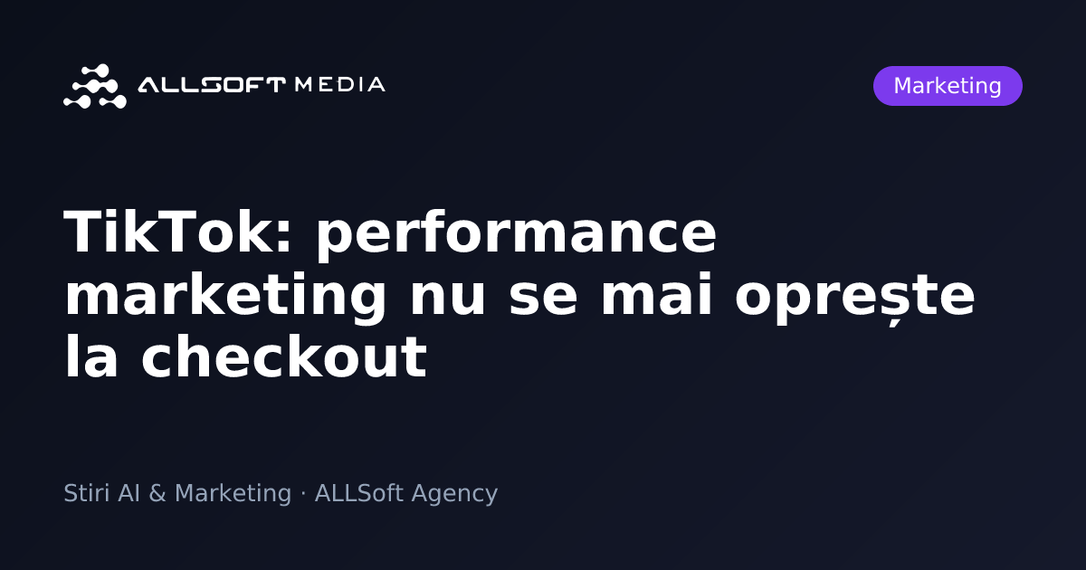 TikTok: performance marketing nu se mai oprește la checkout