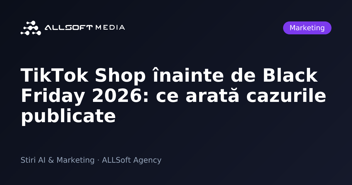 TikTok Shop înainte de Black Friday 2026: ce arată cazurile publicate