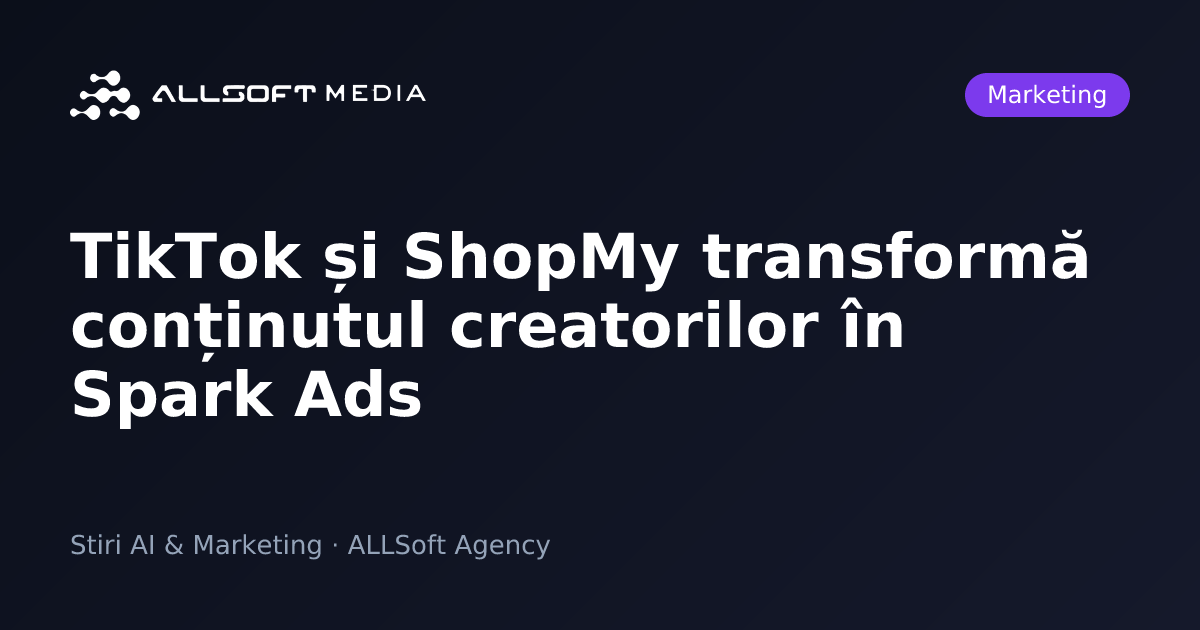 TikTok și ShopMy transformă conținutul creatorilor în Spark Ads