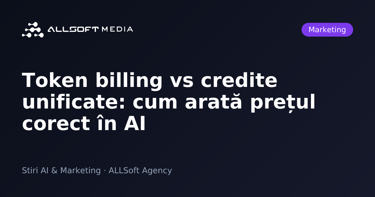 Token billing vs credite unificate: cum arată prețul corect în AI