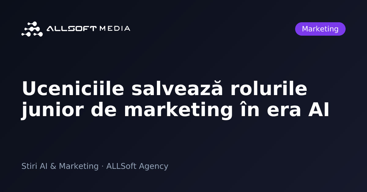 Uceniciile salvează rolurile junior de marketing în era AI