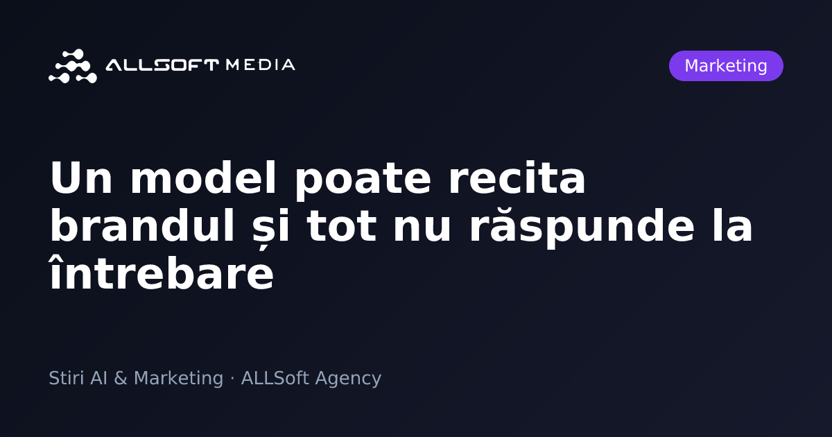 Un model poate recita brandul și tot nu răspunde la întrebare