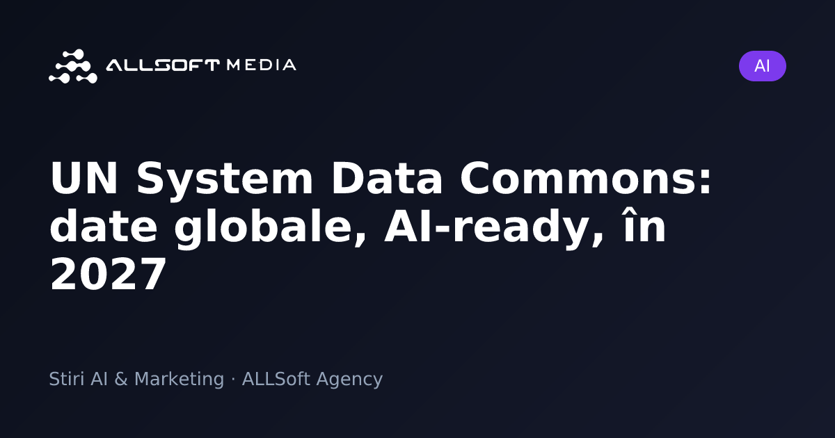 UN System Data Commons: date globale, AI-ready, în 2027