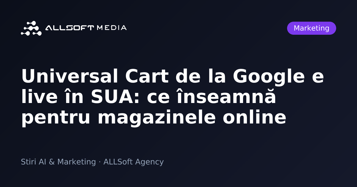 Universal Cart de la Google e live în SUA: ce înseamnă pentru magazinele online