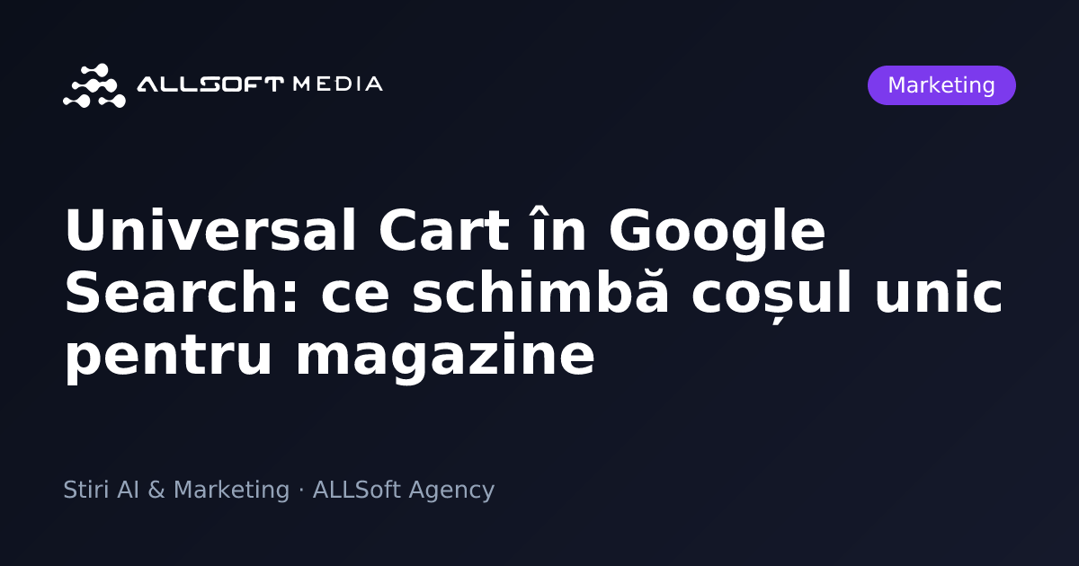Universal Cart în Google Search: ce schimbă coșul unic pentru magazine