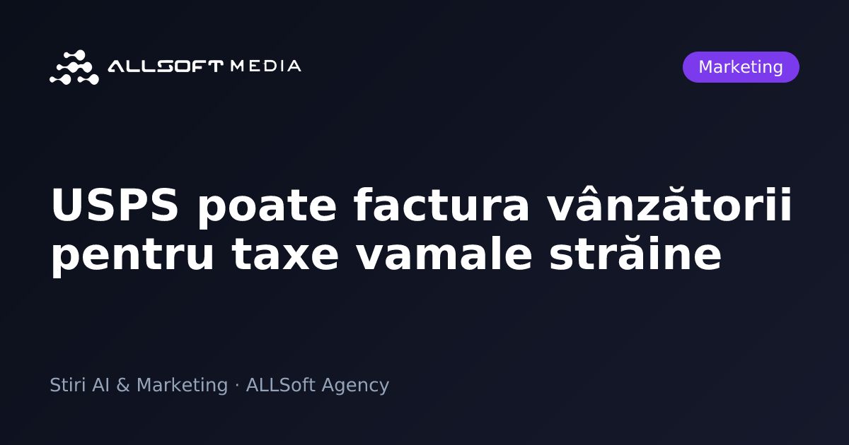 USPS poate factura vânzătorii pentru taxe vamale străine