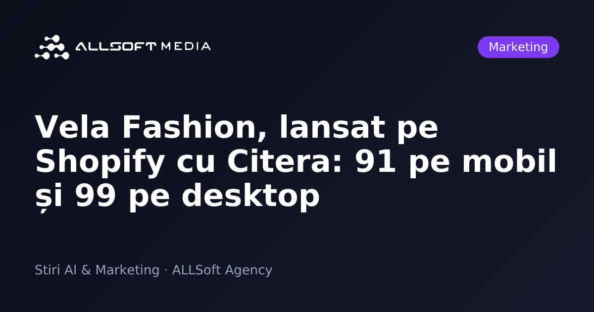 Vela Fashion, lansat pe Shopify cu Citera: 91 pe mobil și 99 pe desktop