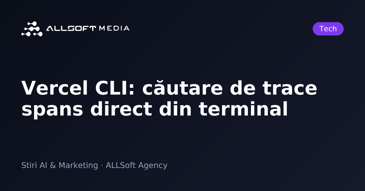 Vercel CLI: căutare de trace spans direct din terminal