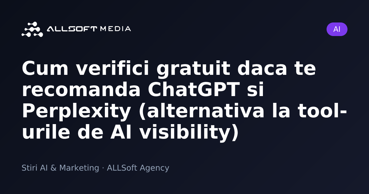 Cum verifici gratuit daca te recomanda ChatGPT si Perplexity (alternativa la tool-urile de AI visibility)
