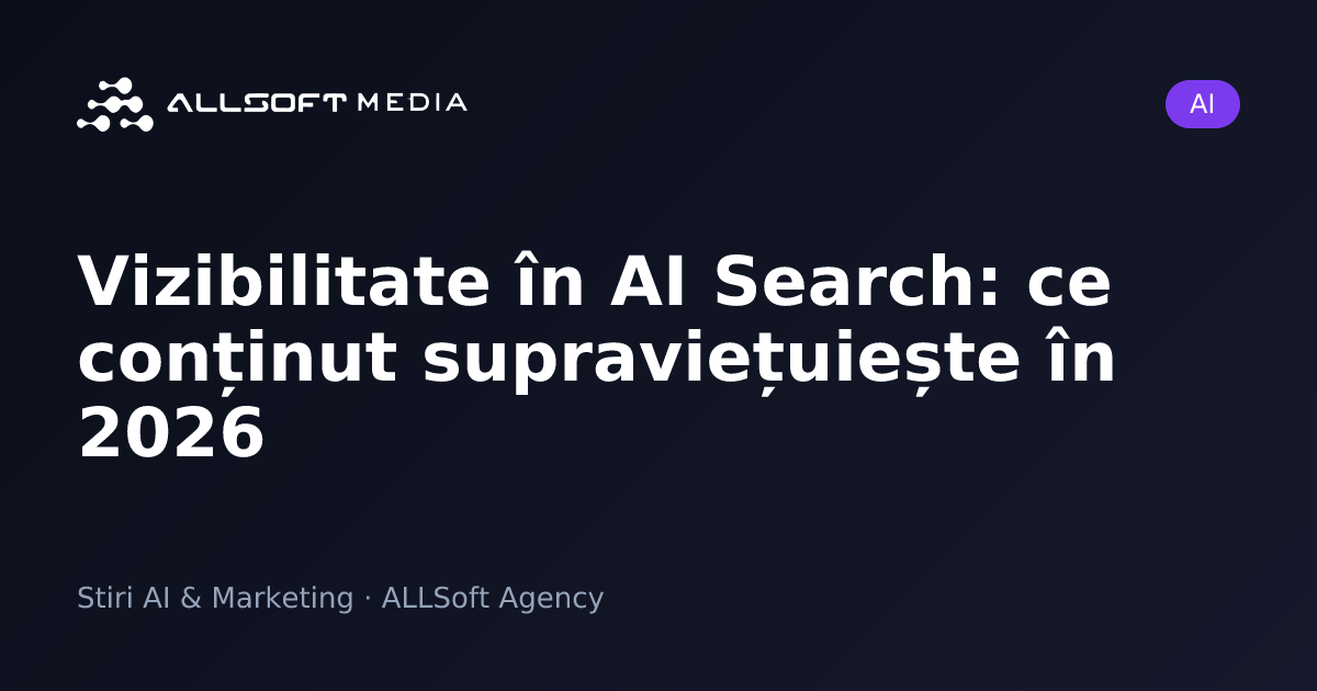 Vizibilitate în AI Search: ce conținut supraviețuiește în 2026