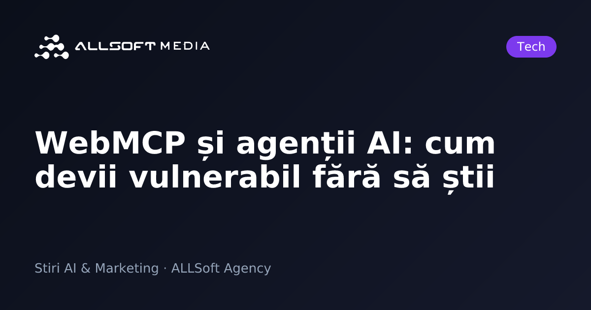 WebMCP și agenții AI: cum devii vulnerabil fără să știi