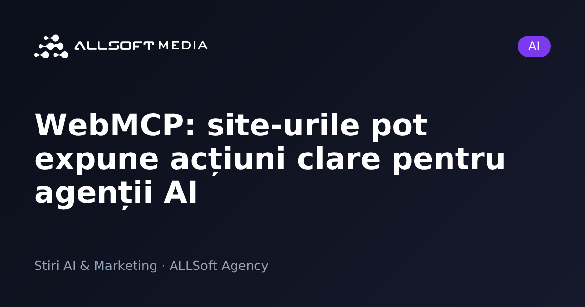WebMCP: site-urile pot expune acțiuni clare pentru agenții AI