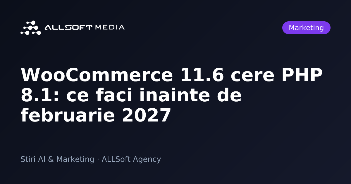 WooCommerce 11.6 cere PHP 8.1: ce faci inainte de februarie 2027