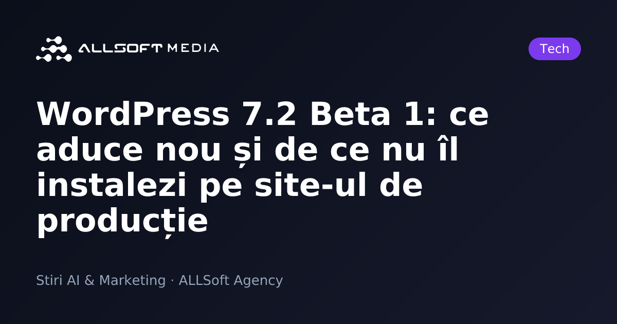 WordPress 7.2 Beta 1: ce aduce nou și de ce nu îl instalezi pe site-ul de producție