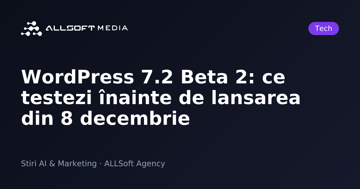 WordPress 7.2 Beta 2: ce testezi înainte de lansarea din 8 decembrie